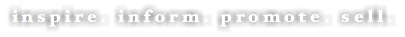 inspire. inform. promote. sell.