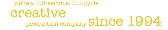 &nbsp;we're a full-service, full-cycle creative production company since 1994